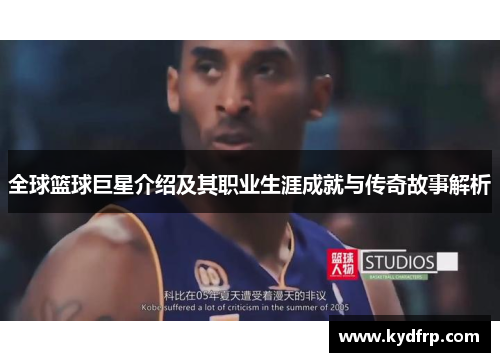 全球篮球巨星介绍及其职业生涯成就与传奇故事解析